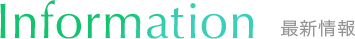 INFORMATION 最新情報
