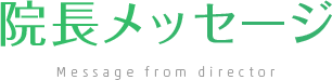 院長メッセージ Message from director