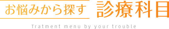 お悩みから探す 診療科目 Tratment menu by your trouble
